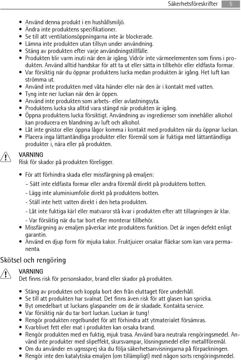 Använd alltid handskar för att ta ut eller sätta in tillbehör eller eldfasta formar. Var försiktig när du öppnar produktens lucka medan produkten är igång. Het luft kan strömma ut.