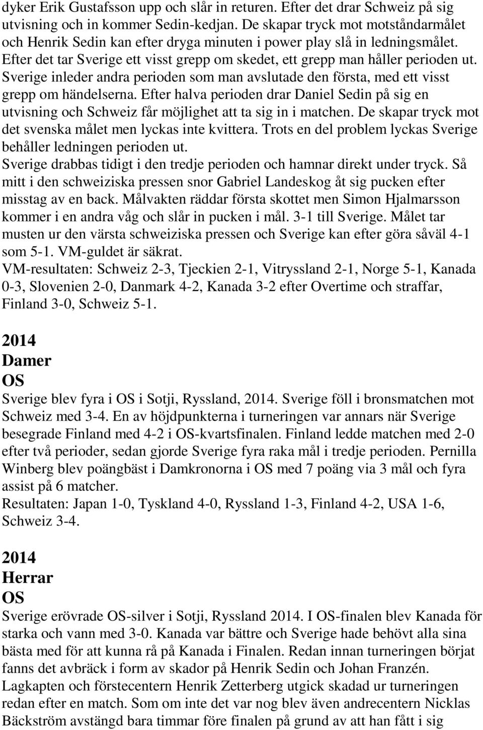Sverige inleder andra perioden som man avslutade den första, med ett visst grepp om händelserna.