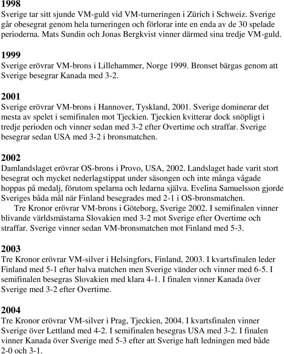 2001 Sverige erövrar VM-brons i Hannover, Tyskland, 2001. Sverige dominerar det mesta av spelet i semifinalen mot Tjeckien.