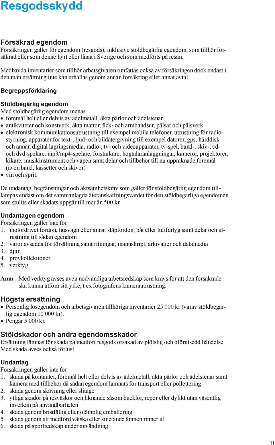 Begreppsförklaring Stöldbegärlig egendom Med stöldbegärlig egendom menas föremål helt eller delvis av ädelmetall, äkta pärlor och ädelstenar antikviteter och konstverk, äkta mattor, fick- och