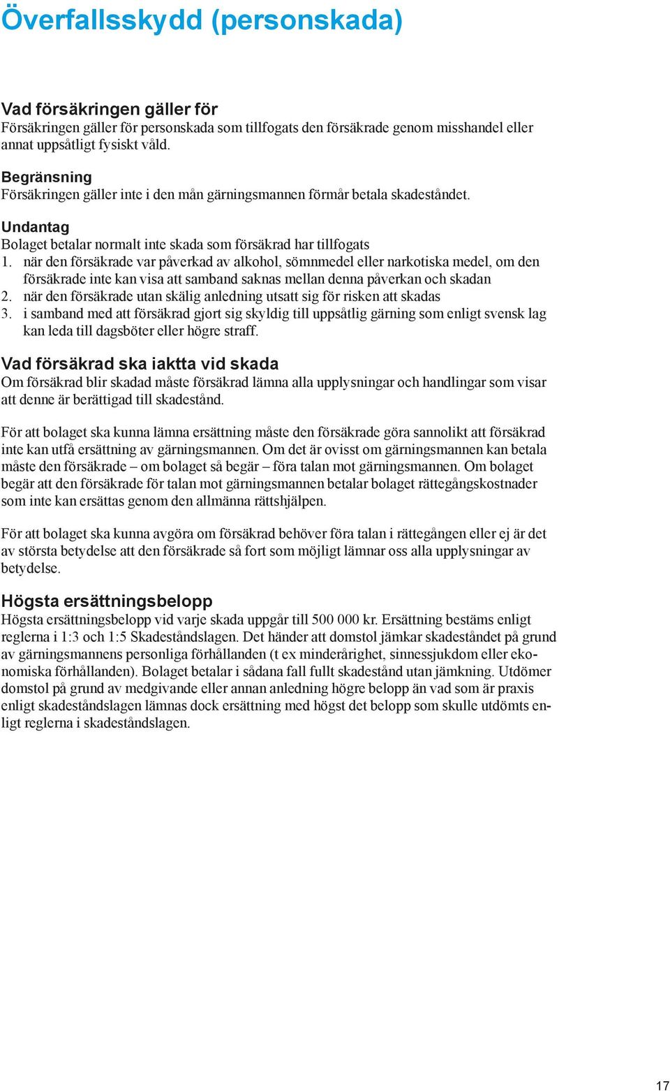 när den försäkrade var påverkad av alkohol, sömnmedel eller narkotiska medel, om den försäkrade inte kan visa att samband saknas mellan denna påverkan och skadan 2.