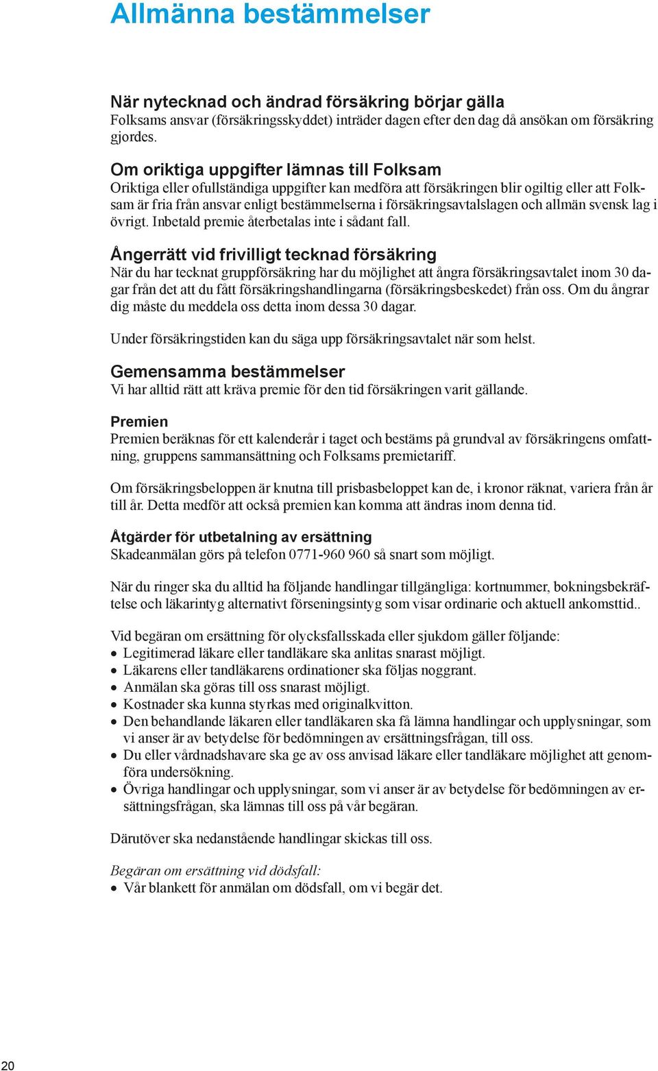 försäkringsavtalslagen och allmän svensk lag i övrigt. Inbetald premie återbetalas inte i sådant fall.