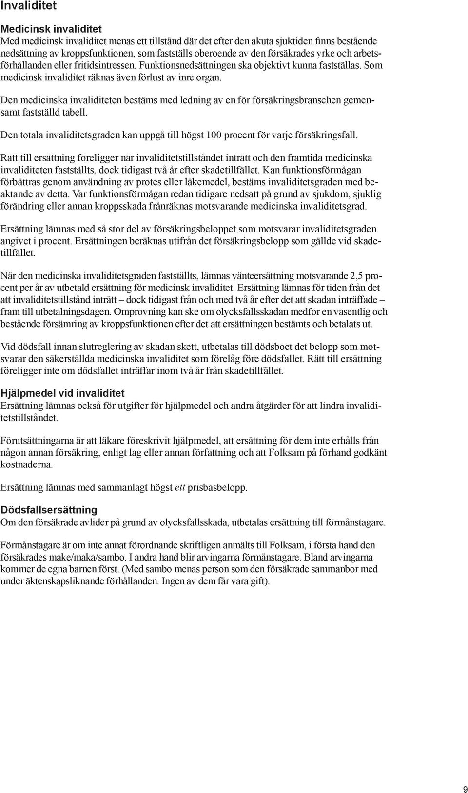 Den medicinska invaliditeten bestäms med ledning av en för försäkringsbranschen gemensamt fastställd tabell. Den totala invaliditetsgraden kan uppgå till högst 100 procent för varje försäkringsfall.