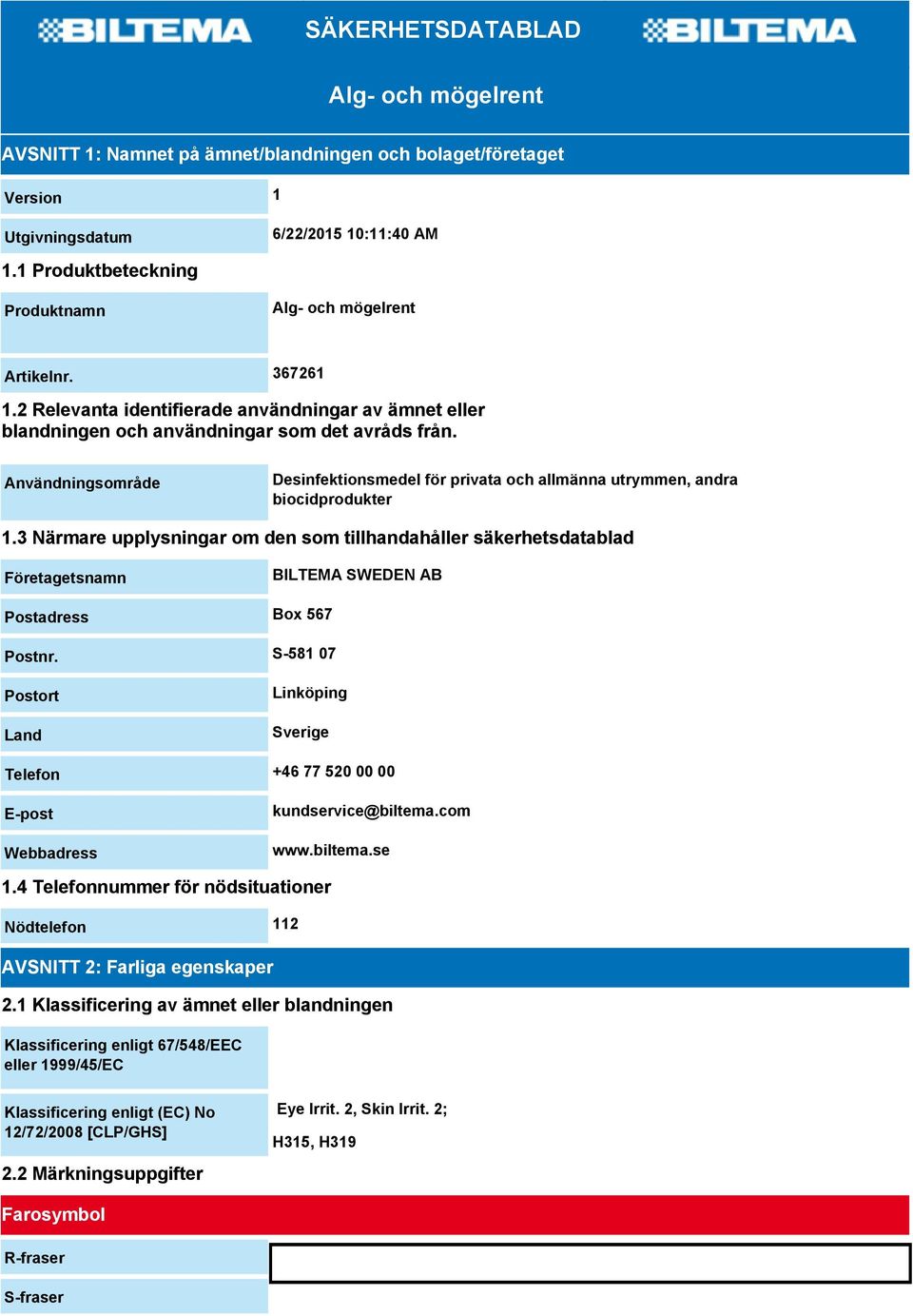 Användningsområde Desinfektionsmedel för privata och allmänna utrymmen, andra biocidprodukter 1.