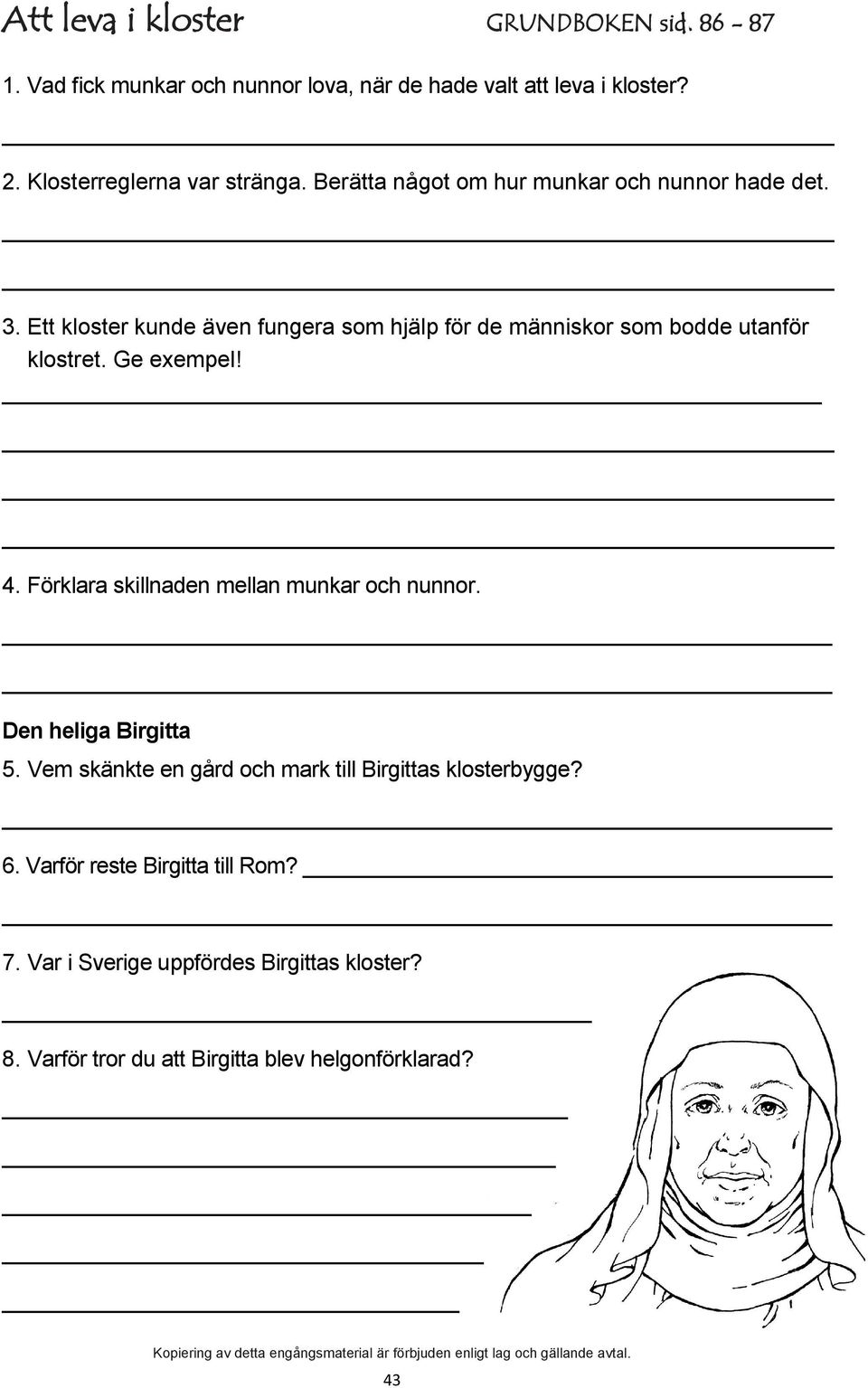 Ett kloster kunde även fungera som hjälp för de människor som bodde utanför klostret. Ge exempel! 4.