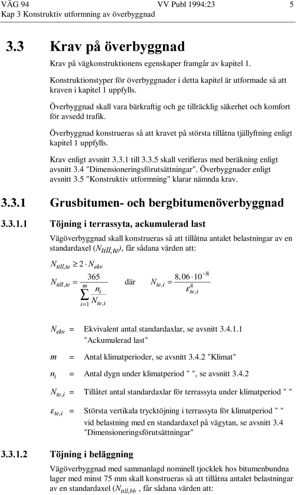 Krav enligt avsnitt 3.3.1 till 3.3.5 skall verifieras med beräkning enligt avsnitt 3.4 "Dimensioneringsförutsättningar". Överbyggnader enligt avsnitt 3.5 "Konstruktiv utformning" klarar nämnda krav.