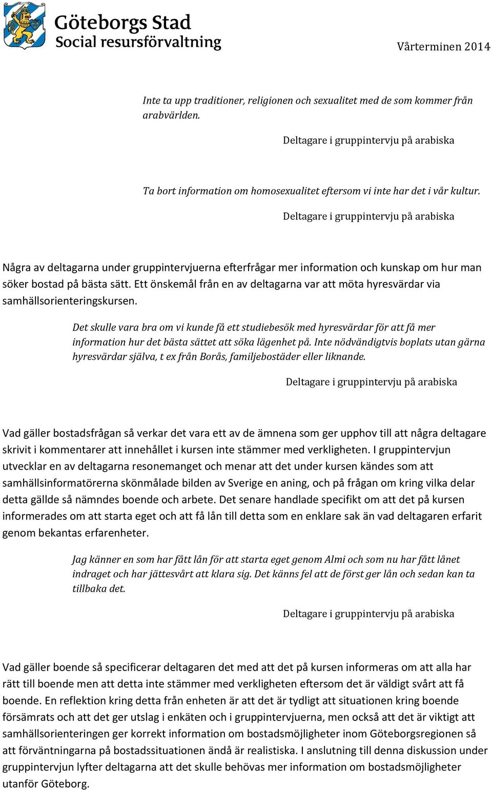 Ett önskemål från en av deltagarna var att möta hyresvärdar via samhällsorienteringskursen.