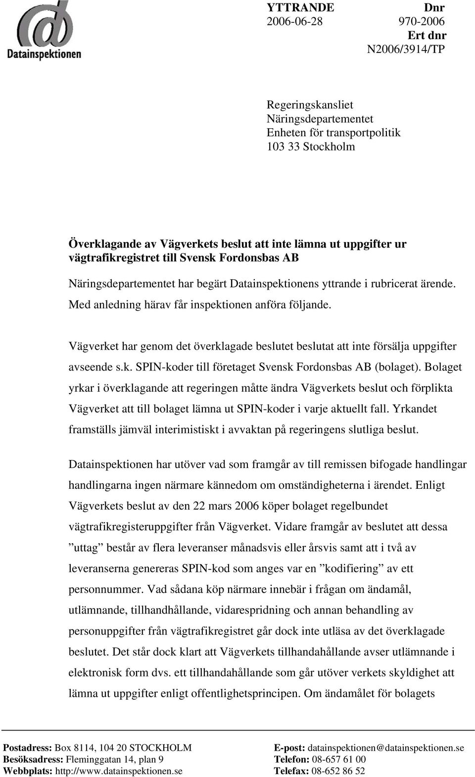 Vägverket har genom det överklagade beslutet beslutat att inte försälja uppgifter avseende s.k. SPIN-koder till företaget Svensk Fordonsbas AB (bolaget).