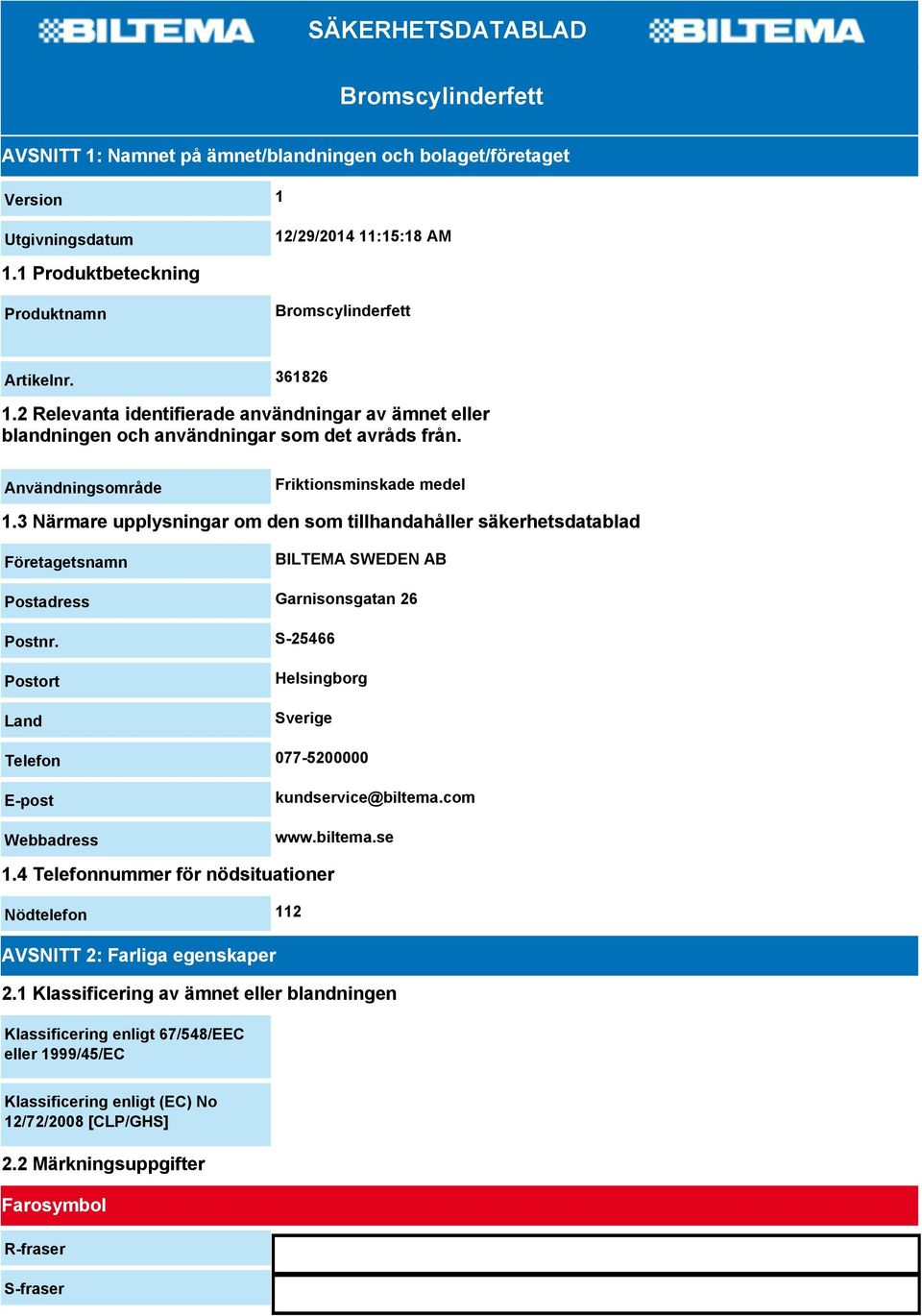 Användningsområde Friktionsminskade medel 1.3 Närmare upplysningar om den som tillhandahåller säkerhetsdatablad Företagetsnamn BILTEMA SWEDEN AB Postadress Garnisonsgatan 26 Postnr.