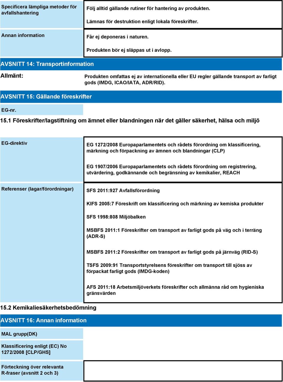 Allmänt: Produkten omfattas ej av internationella eller EU regler gällande transport av farligt gods (IMDG, ICAO/IATA, ADR/RID). AVSNITT 15: