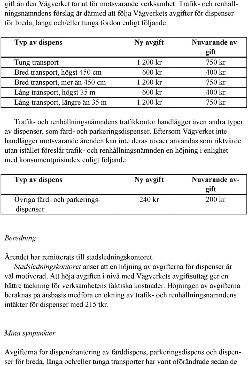 transport 1 200 kr 750 kr Bred transport, högst 450 cm 600 kr 400 kr Bred transport, mer än 450 cm 1 200 kr 750 kr Lång transport, högst 35 m 600 kr 400 kr Lång transport, längre än 35 m 1 200 kr 750