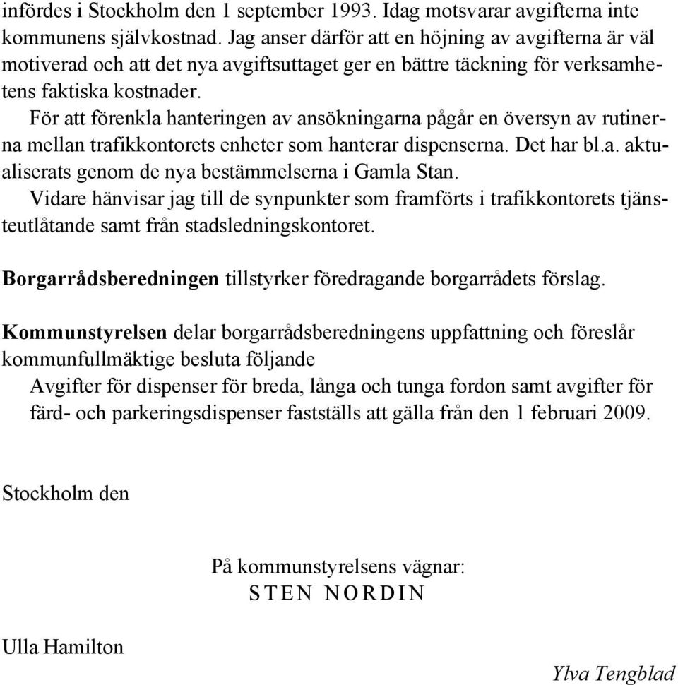 För att förenkla hanteringen av ansökningarna pågår en översyn av rutinerna mellan trafikkontorets enheter som hanterar dispenserna. Det har bl.a. aktualiserats genom de nya bestämmelserna i Gamla Stan.