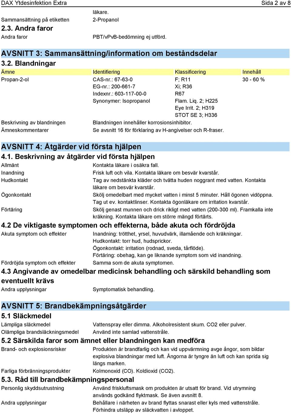 : 603-117-00-0 Synonymer: Isopropanol Beskrivning av blandningen Ämneskommentarer F; R11 Xi; R36 R67 Flam. Liq. 2; H225 Eye Irrit. 2; H319 STOT SE 3; H336 Blandningen innehåller korrosionsinhibitor.