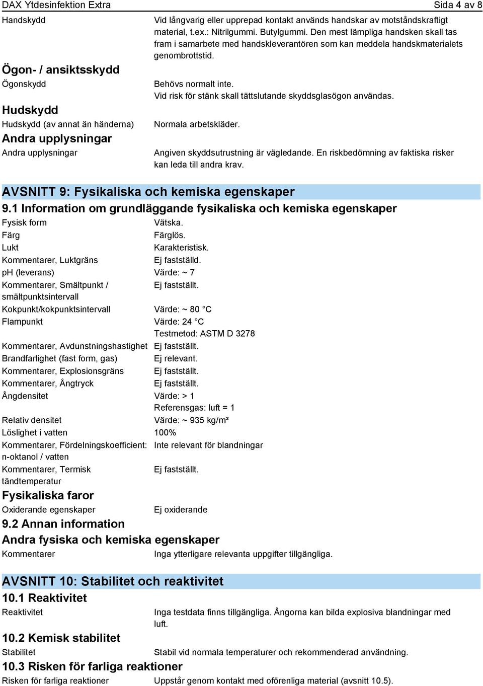 Vid risk för stänk skall tättslutande skyddsglasögon användas. Normala arbetskläder. Angiven skyddsutrustning är vägledande. En riskbedömning av faktiska risker kan leda till andra krav.
