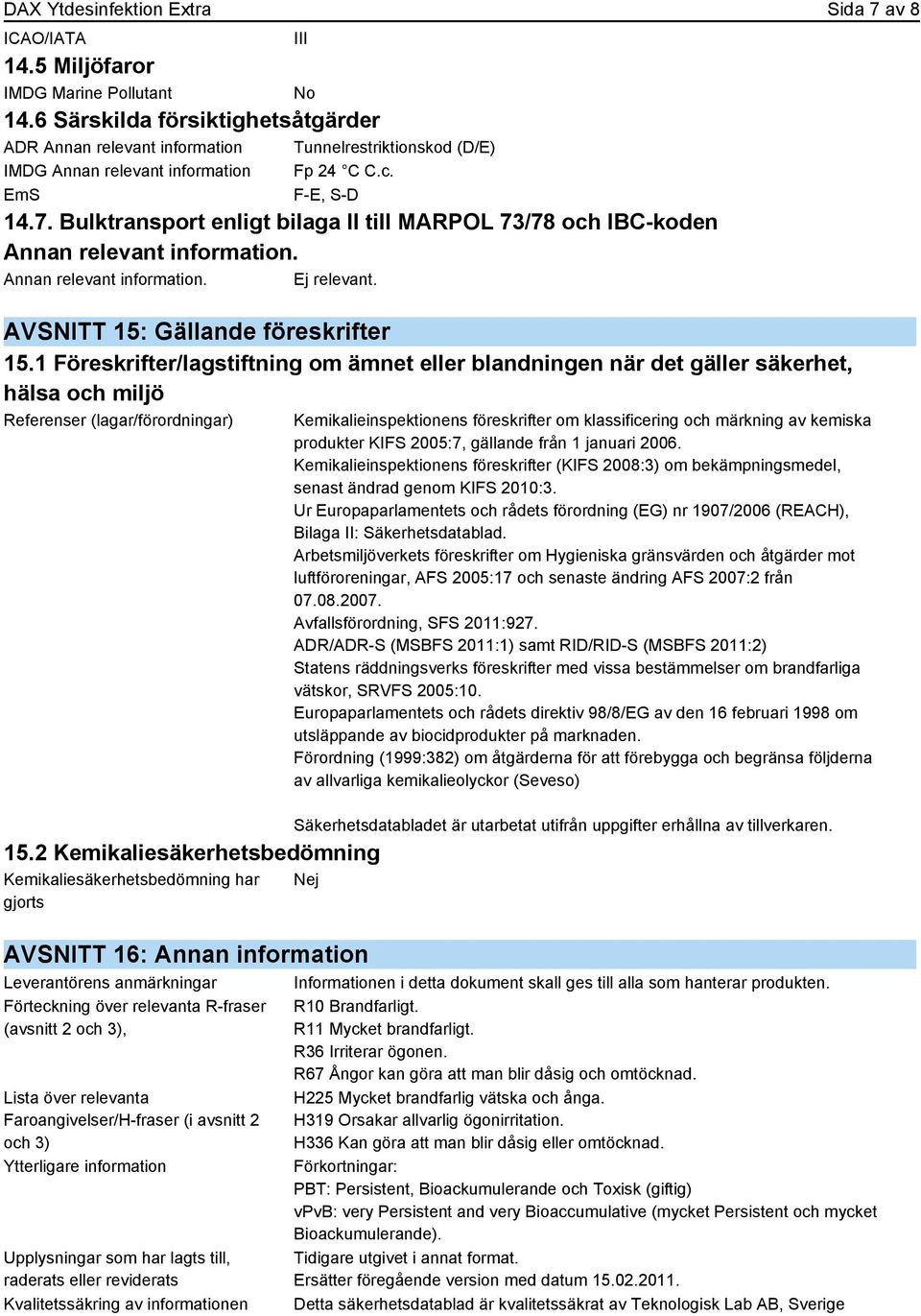 Bulktransport enligt bilaga II till MARPOL 73/78 och IBC-koden Annan relevant information. Annan relevant information. Ej relevant. AVSNITT 15: Gällande föreskrifter 15.