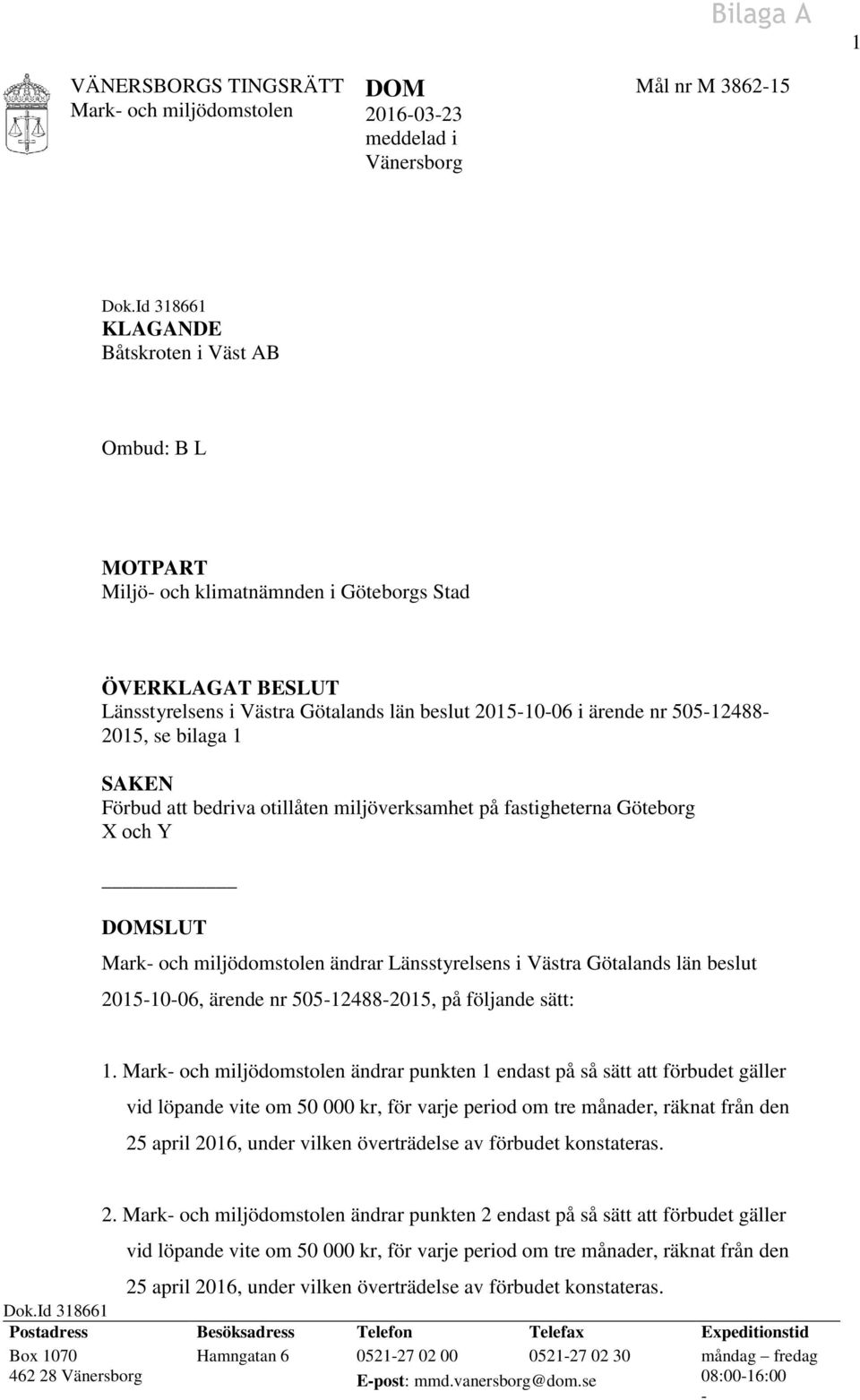 2015, se bilaga 1 SAKEN Förbud att bedriva otillåten miljöverksamhet på fastigheterna Göteborg X och Y DOMSLUT ändrar Länsstyrelsens i Västra Götalands län beslut 2015-10-06, ärende nr