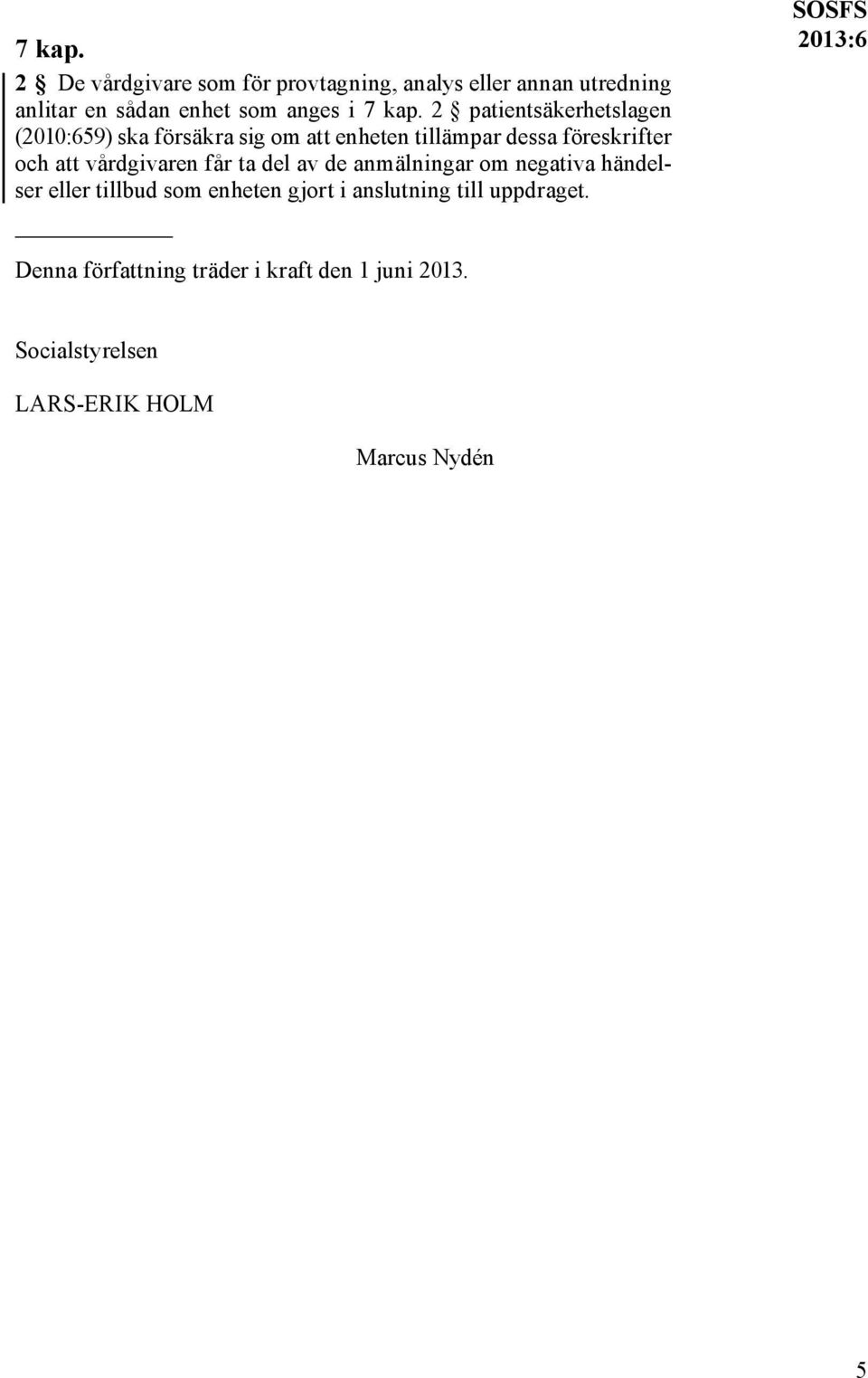 patientsäkerhetslagen (2010:659) ska försäkra sig om att enheten tillämpar dessa föreskrifter och att