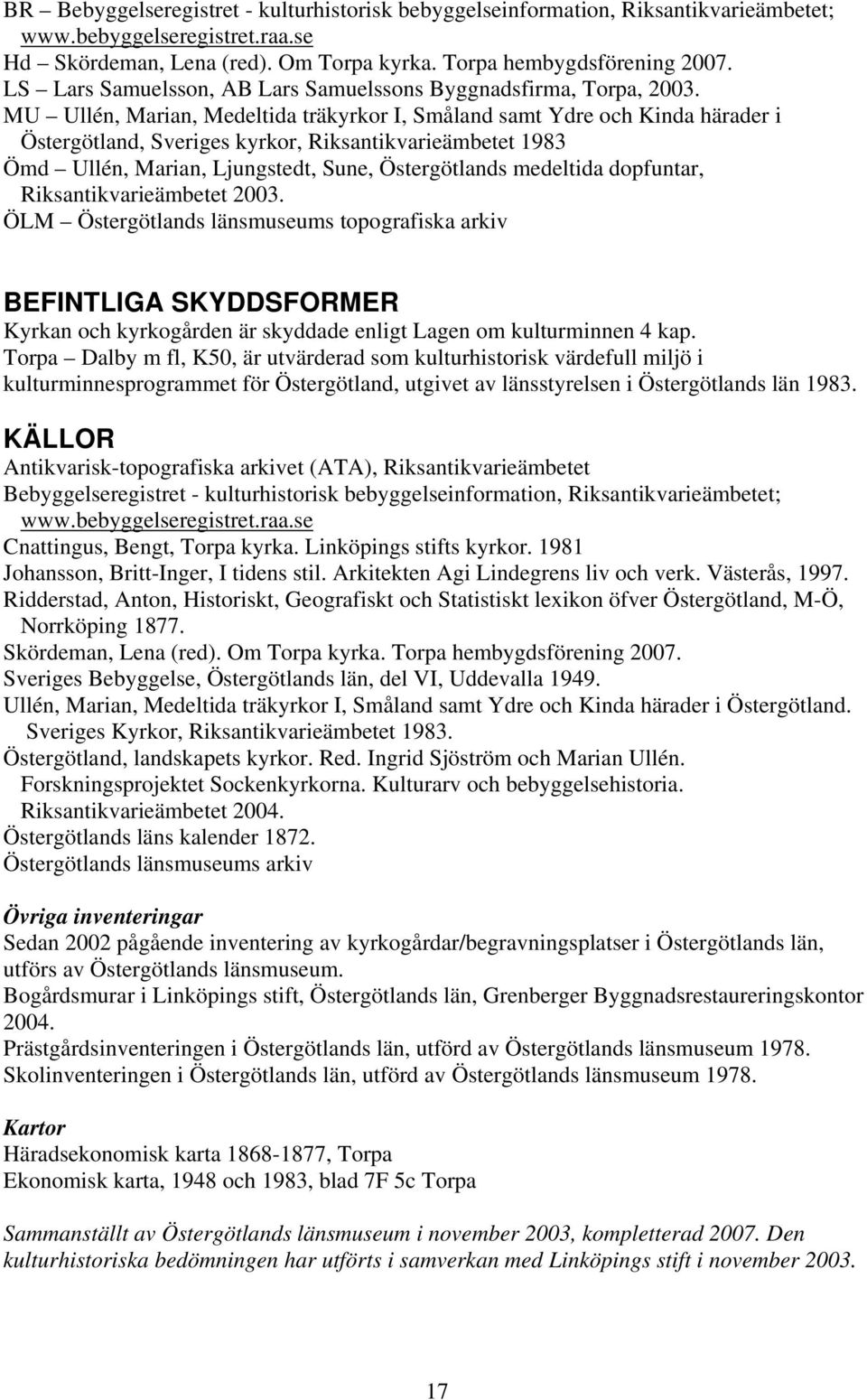 MU Ullén, Marian, Medeltida träkyrkor I, Småland samt Ydre och Kinda härader i Östergötland, Sveriges kyrkor, Riksantikvarieämbetet 1983 Ömd Ullén, Marian, Ljungstedt, Sune, Östergötlands medeltida