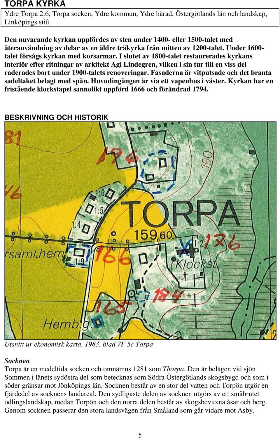 I slutet av 1800-talet restaurerades kyrkans interiör efter ritningar av arkitekt Agi Lindegren, vilken i sin tur till en viss del raderades bort under 1900-talets renoveringar.