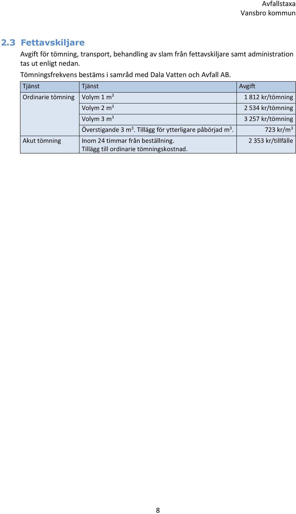 Tjänst Tjänst Avgift Ordinarie tömning Volym 1 m 3 1 812 kr/tömning Akut tömning Volym 2 m 3 Volym 3 m 3 2 534 kr/tömning 3