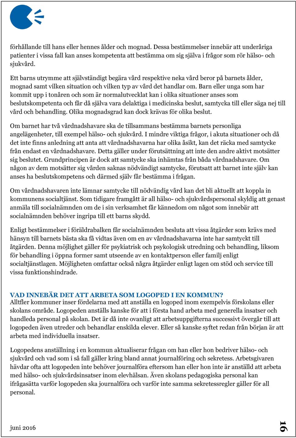 Ett barns utrymme att självständigt begära vård respektive neka vård beror på barnets ålder, mognad samt vilken situation och vilken typ av vård det handlar om.
