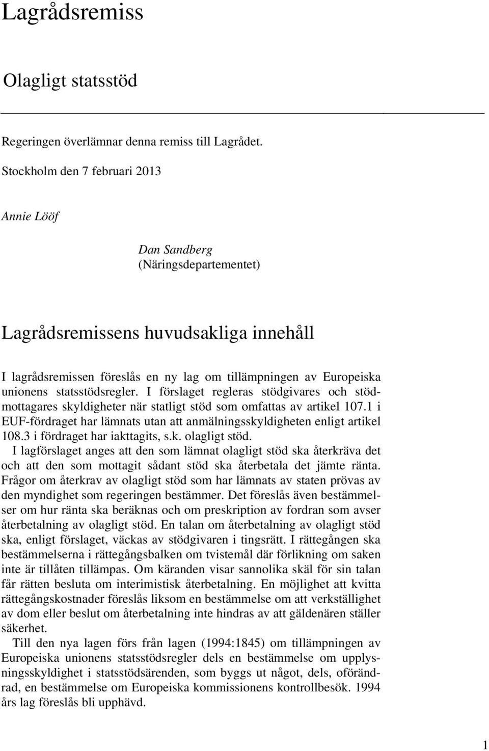 statsstödsregler. I förslaget regleras stödgivares och stödmottagares skyldigheter när statligt stöd som omfattas av artikel 107.