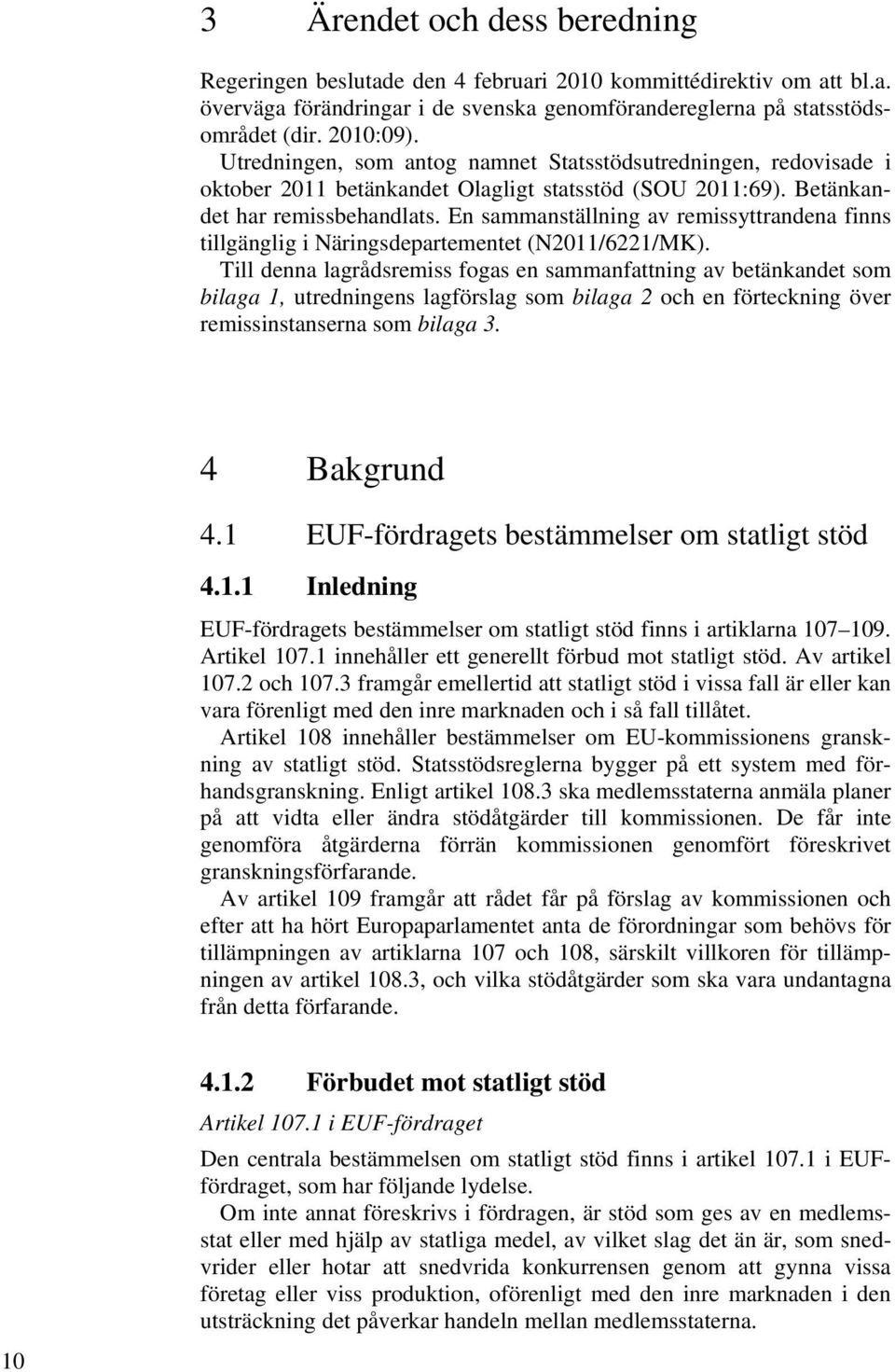 En sammanställning av remissyttrandena finns tillgänglig i Näringsdepartementet (N2011/6221/MK).