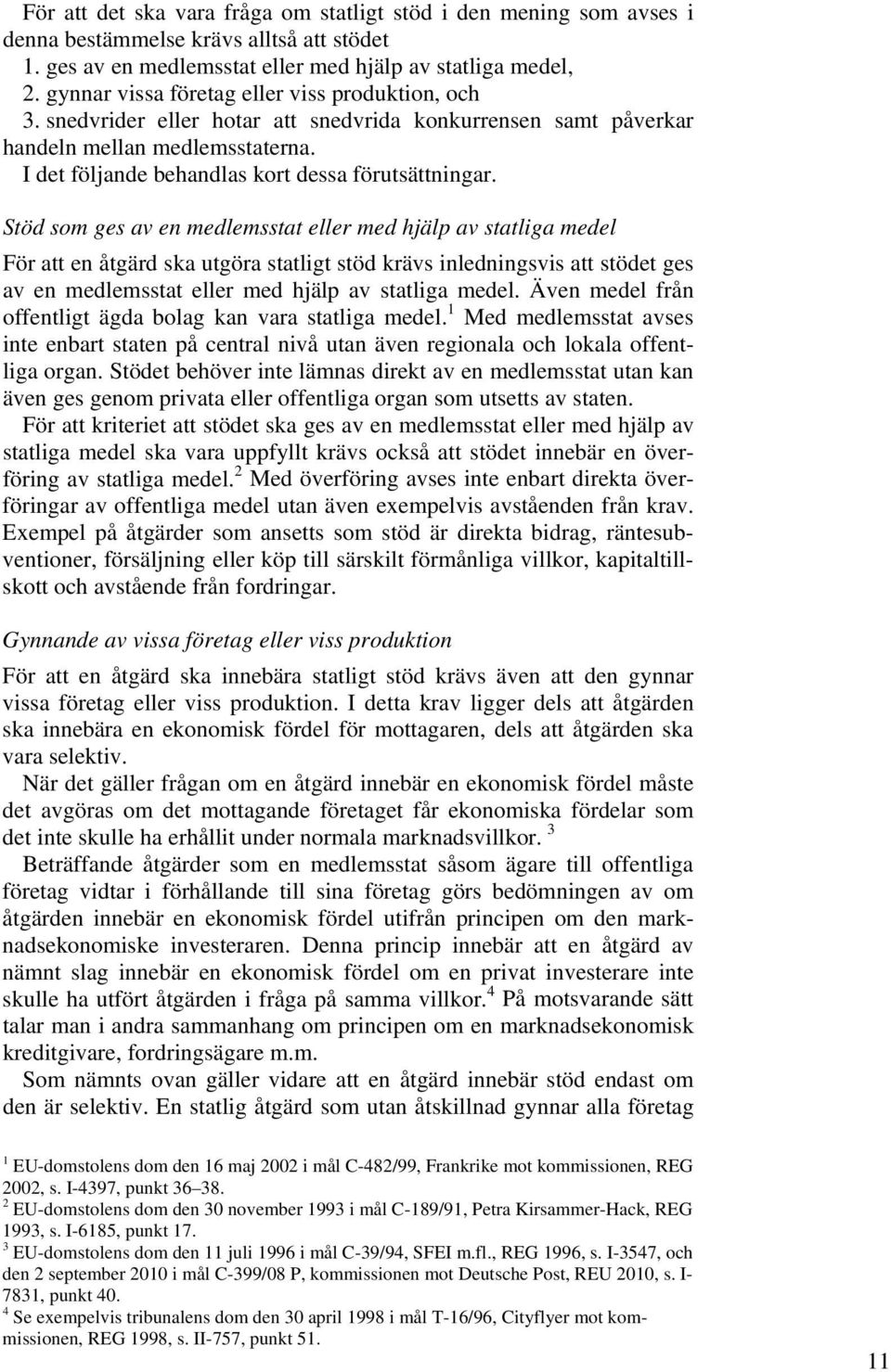 Stöd som ges av en medlemsstat eller med hjälp av statliga medel För att en åtgärd ska utgöra statligt stöd krävs inledningsvis att stödet ges av en medlemsstat eller med hjälp av statliga medel.