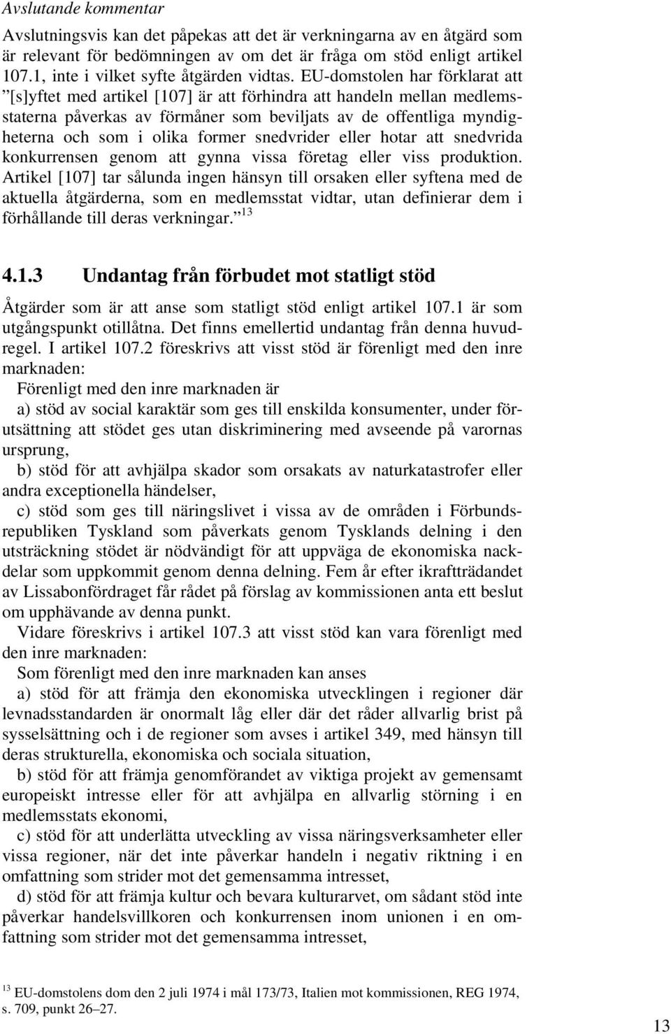 EU-domstolen har förklarat att [s]yftet med artikel [107] är att förhindra att handeln mellan medlemsstaterna påverkas av förmåner som beviljats av de offentliga myndigheterna och som i olika former
