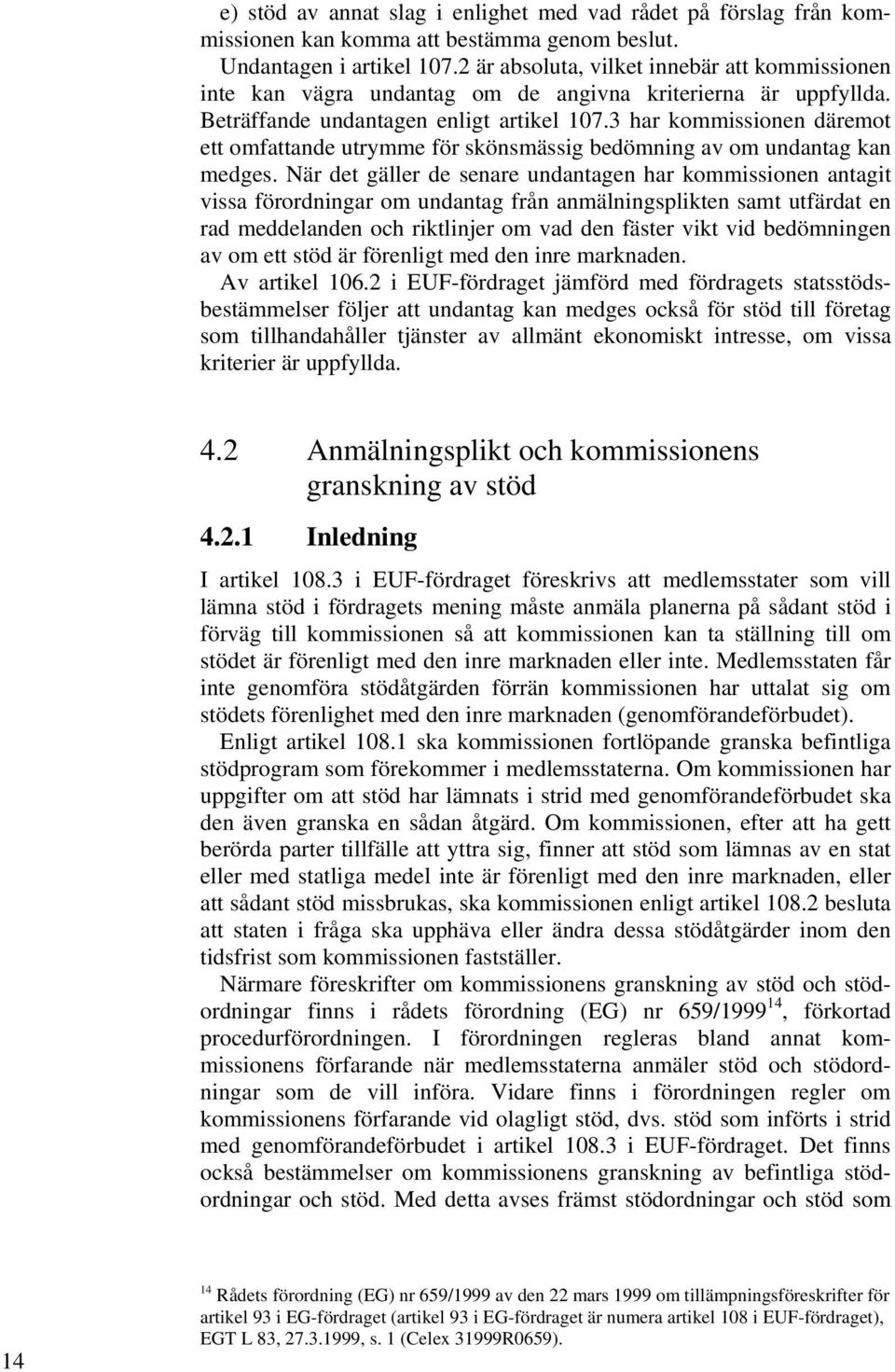 3 har kommissionen däremot ett omfattande utrymme för skönsmässig bedömning av om undantag kan medges.