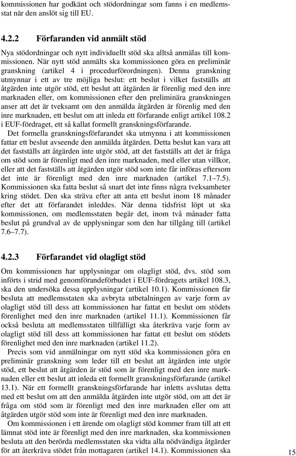 När nytt stöd anmälts ska kommissionen göra en preliminär granskning (artikel 4 i procedurförordningen).