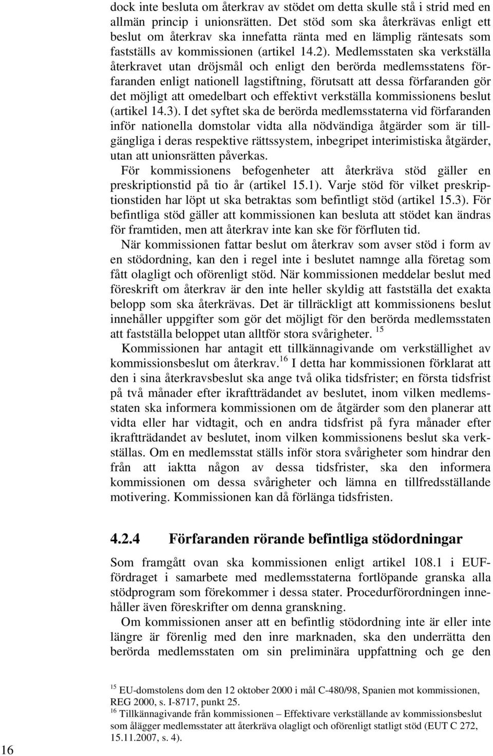 Medlemsstaten ska verkställa återkravet utan dröjsmål och enligt den berörda medlemsstatens förfaranden enligt nationell lagstiftning, förutsatt att dessa förfaranden gör det möjligt att omedelbart