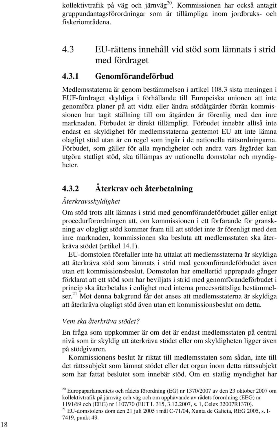 3 sista meningen i EUF-fördraget skyldiga i förhållande till Europeiska unionen att inte genomföra planer på att vidta eller ändra stödåtgärder förrän kommissionen har tagit ställning till om