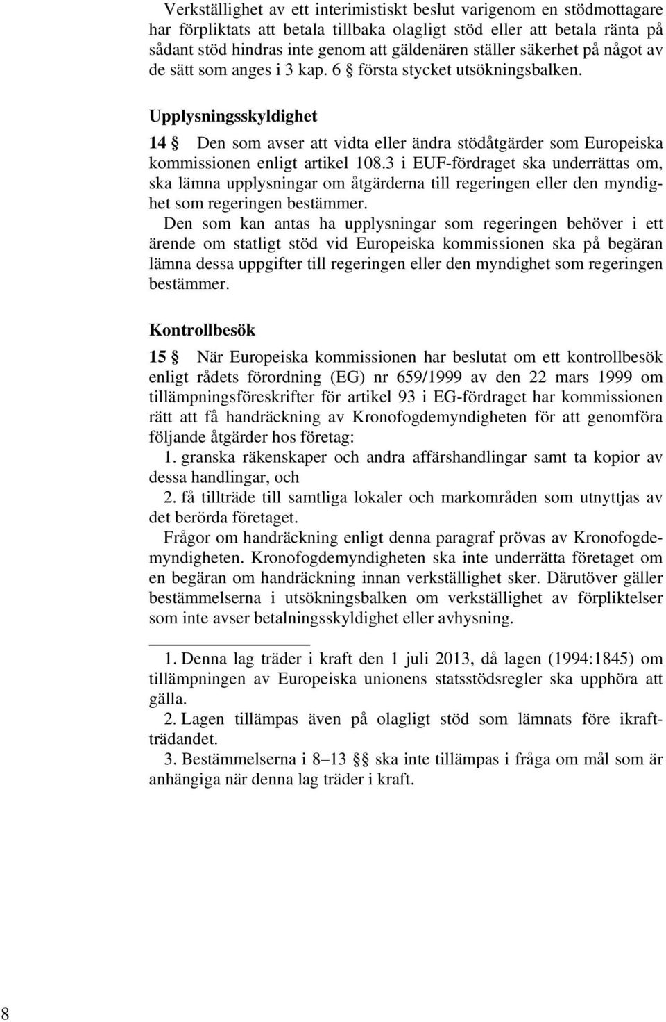 Upplysningsskyldighet 14 Den som avser att vidta eller ändra stödåtgärder som Europeiska kommissionen enligt artikel 108.