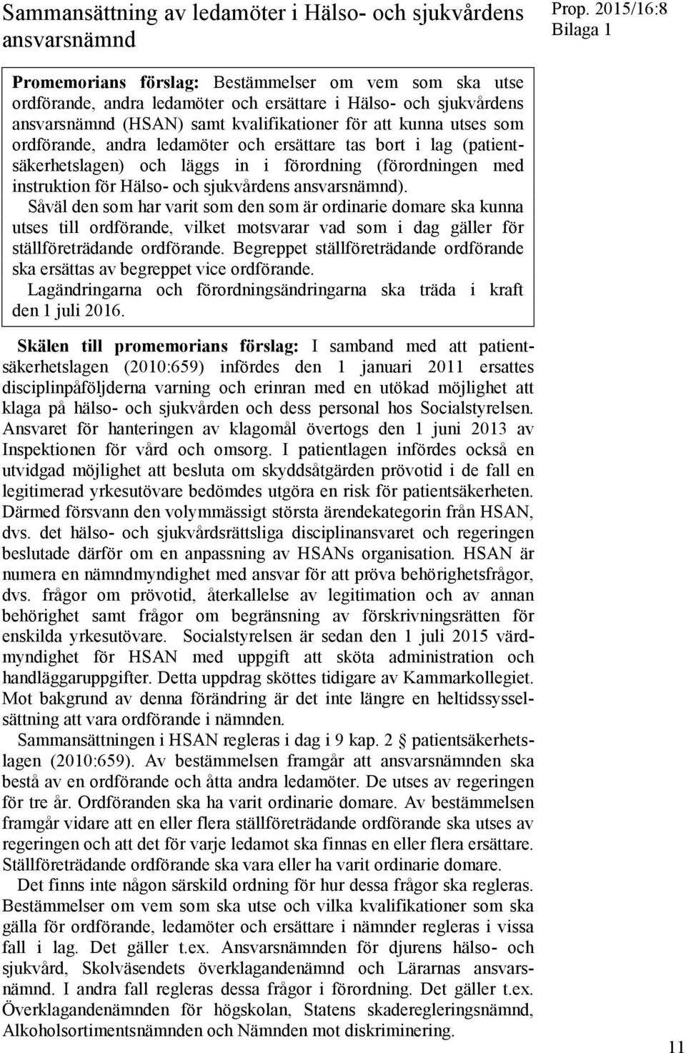 utses som ordförande, andra ledamöter och ersättare tas bort i lag (patientsäkerhetslagen) och läggs in i förordning (förordningen med instruktion för Hälso- och sjukvårdens ansvarsnämnd).