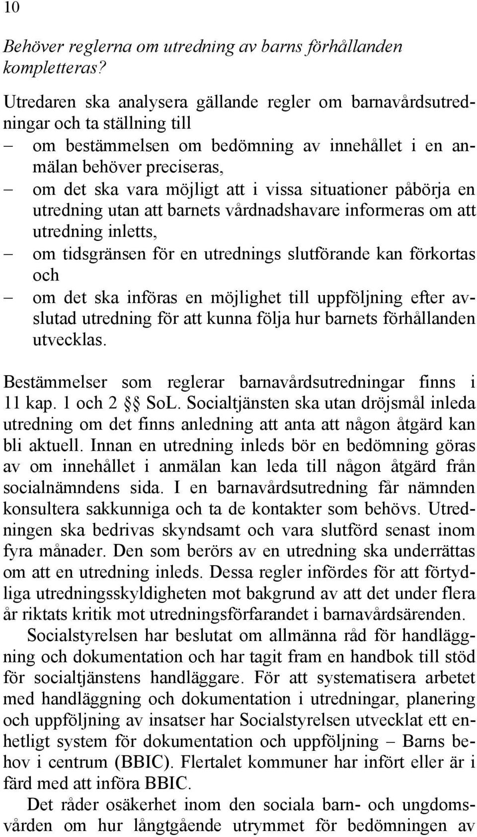 situationer påbörja en utredning utan att barnets vårdnadshavare informeras om att utredning inletts, om tidsgränsen för en utrednings slutförande kan förkortas och om det ska införas en möjlighet