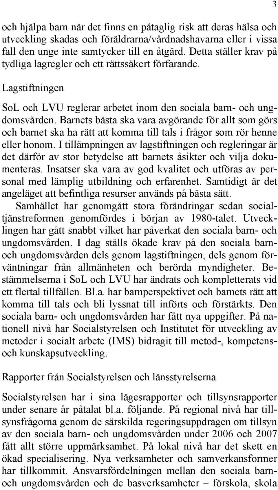 Barnets bästa ska vara avgörande för allt som görs och barnet ska ha rätt att komma till tals i frågor som rör henne eller honom.