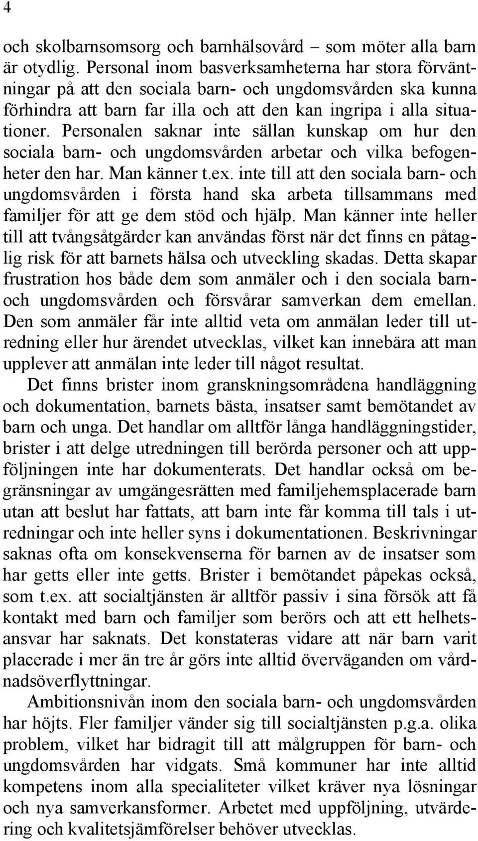 Personalen saknar inte sällan kunskap om hur den sociala barn- och ungdomsvården arbetar och vilka befogenheter den har. Man känner t.ex.