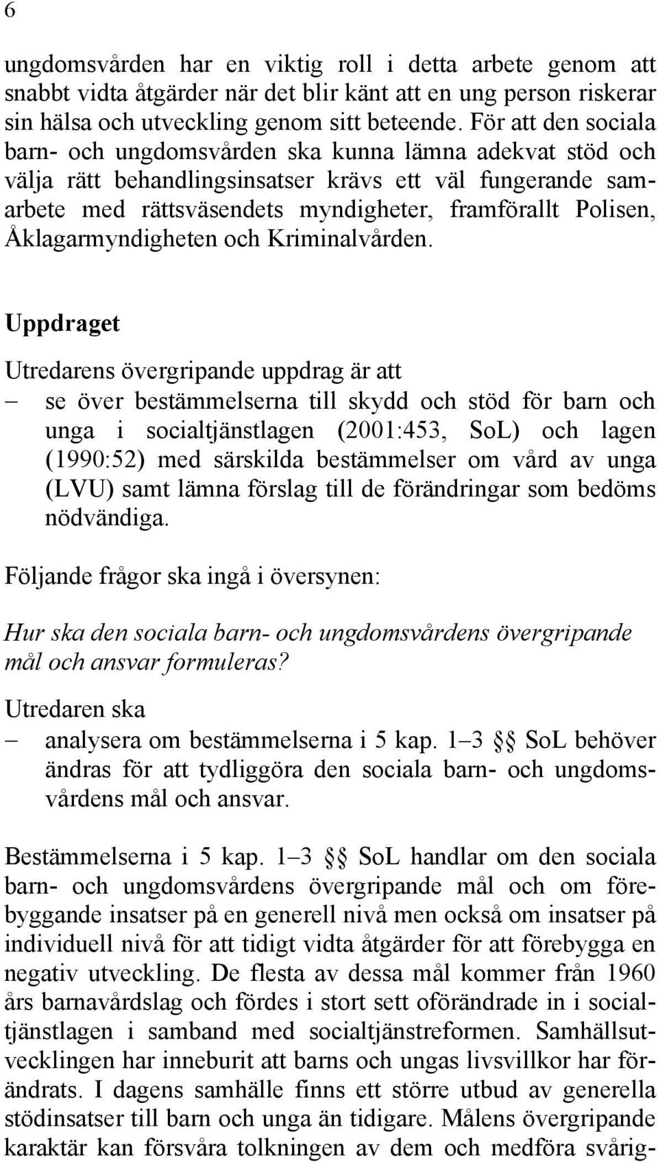 Åklagarmyndigheten och Kriminalvården.