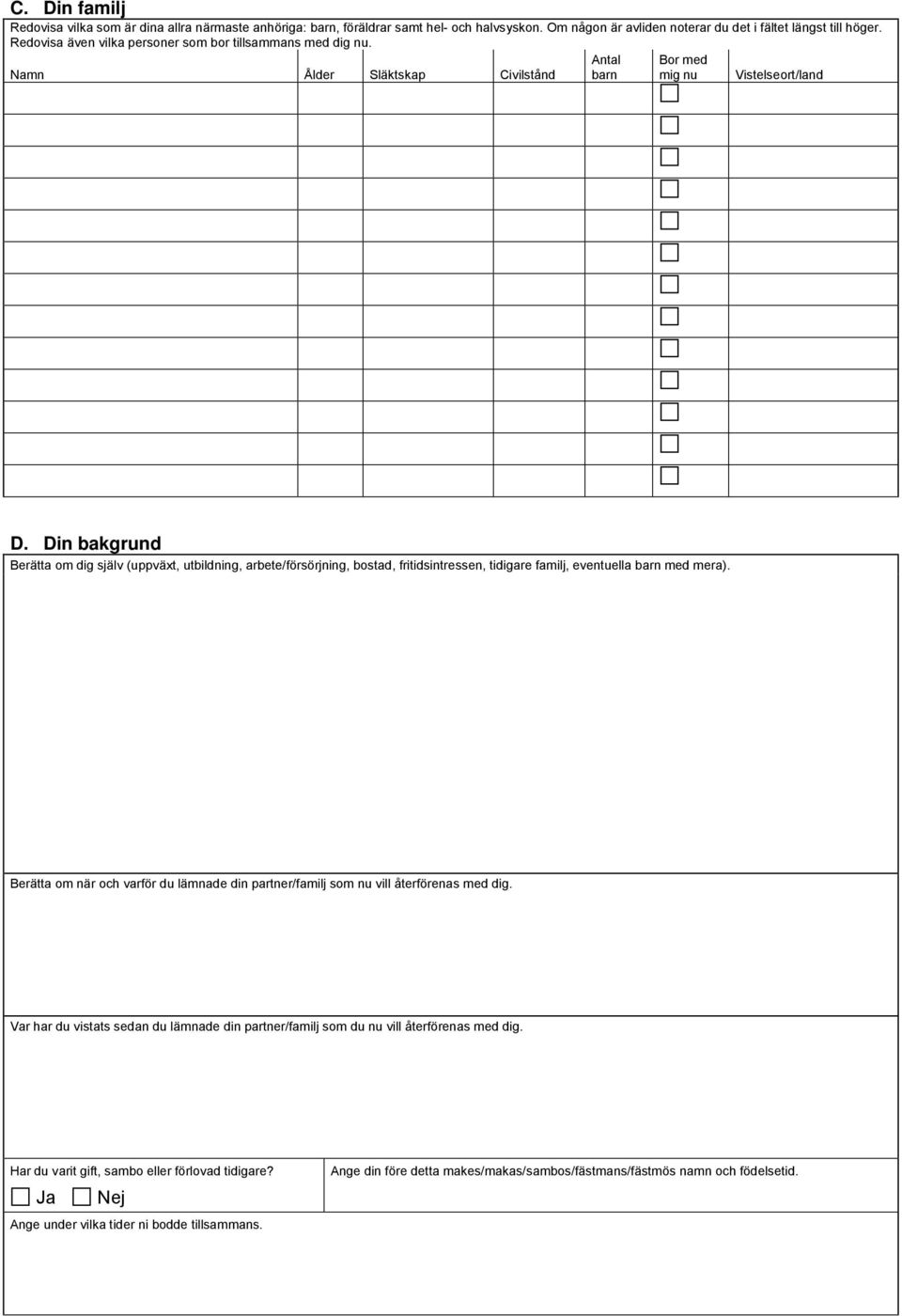 Din bakgrund Berätta om dig själv (uppväxt, utbildning, arbete/försörjning, bostad, fritidsintressen, tidigare familj, eventuella barn med mera).