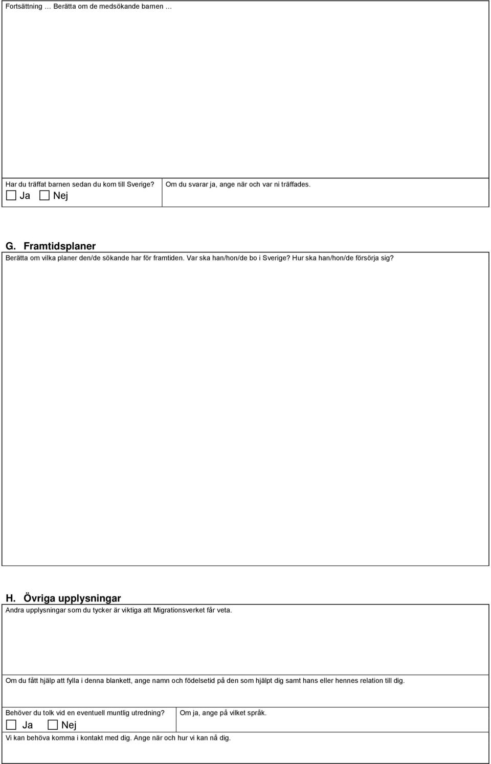 r ska han/hon/de försörja sig? H. Övriga upplysningar Andra upplysningar som du tycker är viktiga att Migrationsverket får veta.