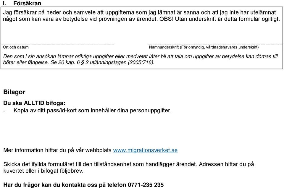 Ort och datum Namnunderskrift (För omyndig, vårdnadshavares underskrift) Den som i sin ansökan lämnar oriktiga uppgifter eller medvetet låter bli att tala om uppgifter av betydelse kan dömas till