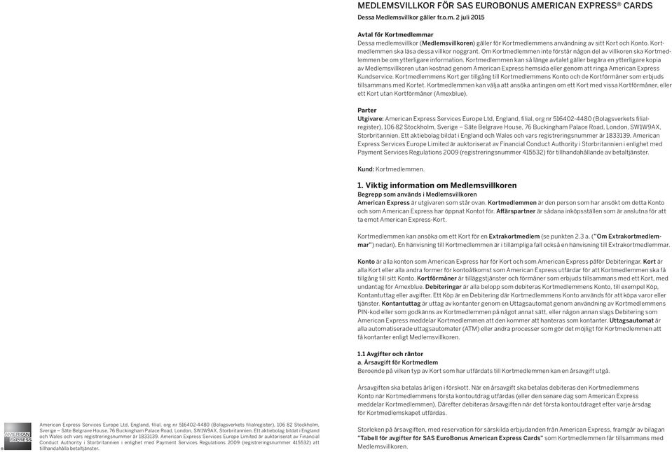Kortmedlemmen ska läsa dessa villkor noggrant. Om Kortmedlemmen inte förstår någon del av villkoren ska Kortmedlemmen be om ytterligare information.