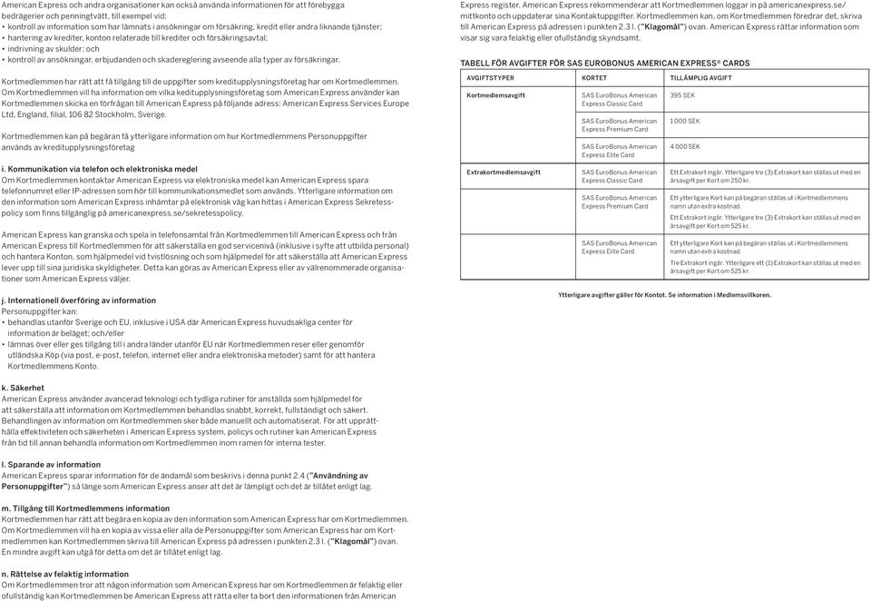 skadereglering avseende alla typer av försäkringar. Kortmedlemmen har rätt att få tillgång till de uppgifter som kreditupplysningsföretag har om Kortmedlemmen.