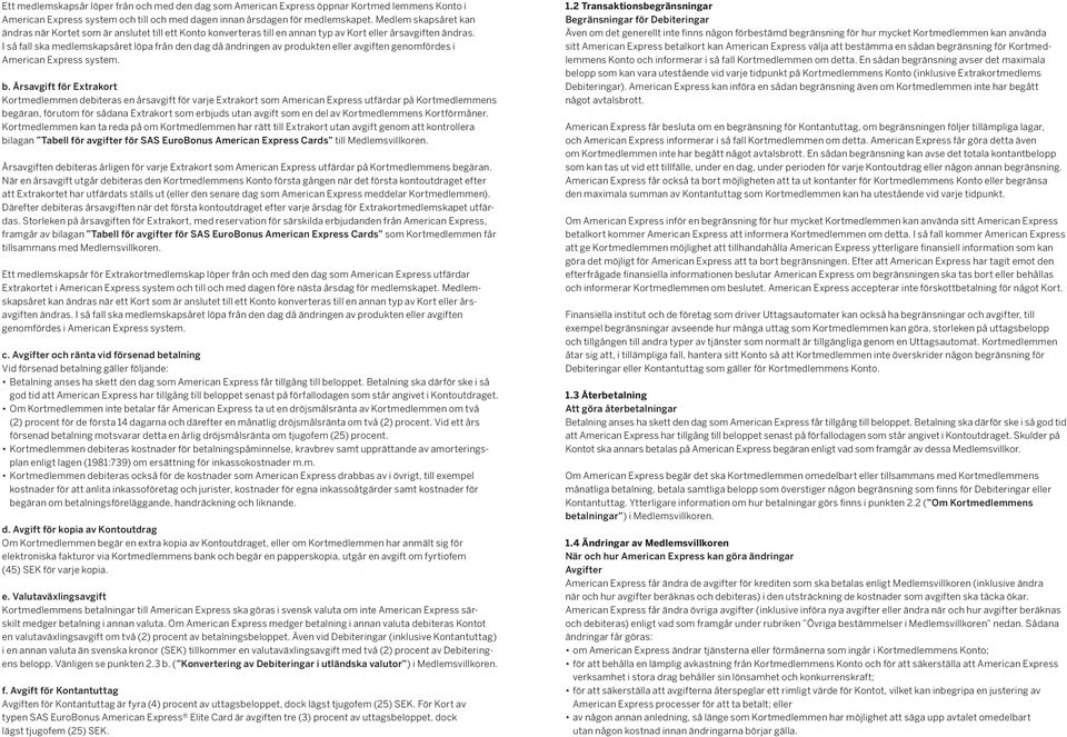 I så fall ska medlemskapsåret löpa från den dag då ändringen av produkten eller avgiften genomfördes i American Express system. b.