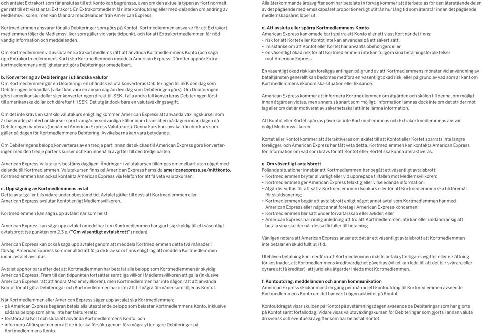 Kortmedlemmen ansvarar för alla Debiteringar som görs på Kontot.