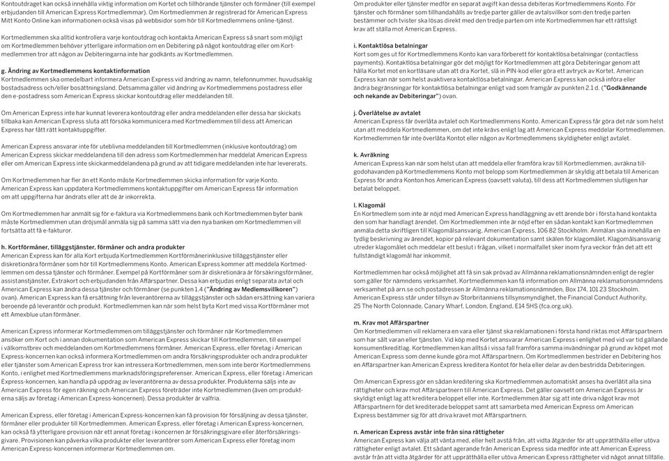 Kortmedlemmen ska alltid kontrollera varje kontoutdrag och kontakta American Express så snart som möjligt om Kortmedlemmen behöver ytterligare information om en Debitering på något kontoutdrag eller
