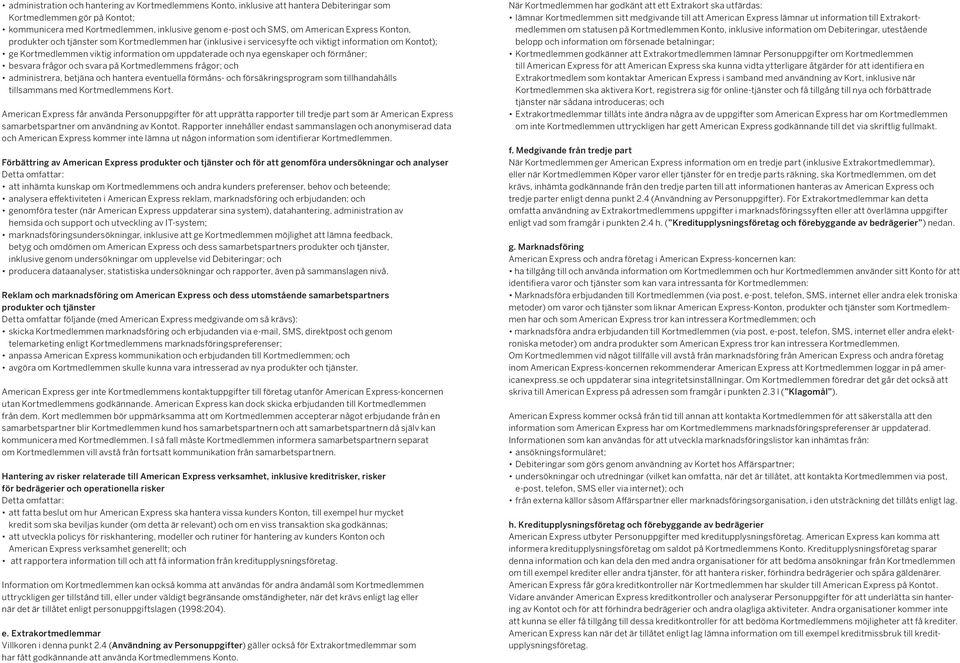 förmåner; besvara frågor och svara på Kortmedlemmens frågor; och administrera, betjäna och hantera eventuella förmåns- och försäkringsprogram som tillhandahålls tillsammans med Kortmedlemmens Kort.