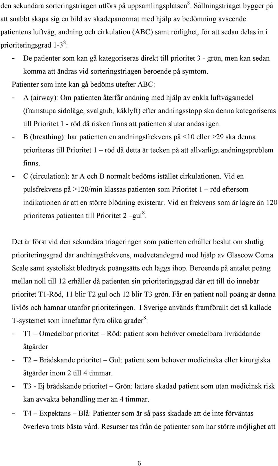 prioriteringsgrad 1-3 8 : - De patienter som kan gå kategoriseras direkt till prioritet 3 - grön, men kan sedan komma att ändras vid sorteringstriagen beroende på symtom.