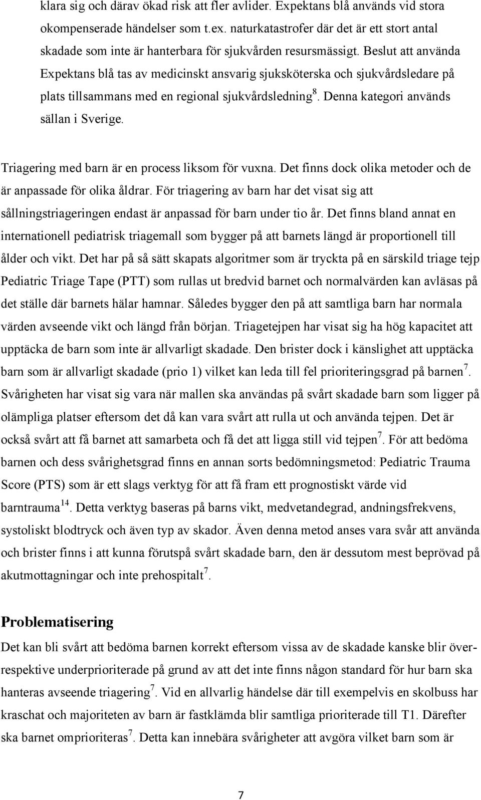 Beslut att använda Expektans blå tas av medicinskt ansvarig sjuksköterska och sjukvårdsledare på plats tillsammans med en regional sjukvårdsledning 8. Denna kategori används sällan i Sverige.